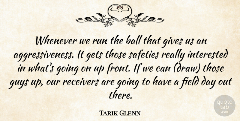 Tarik Glenn Quote About Aggression, Ball, Field, Gets, Gives: Whenever We Run The Ball...