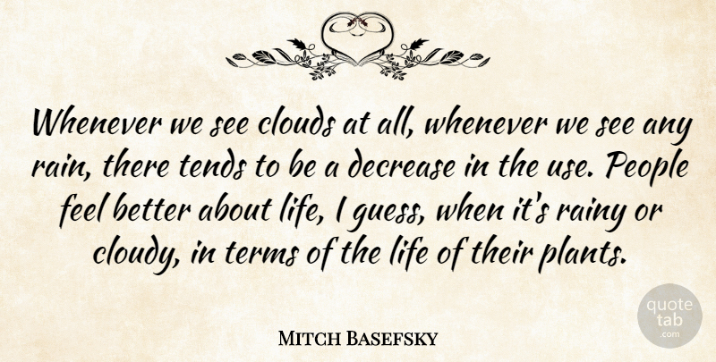 Mitch Basefsky Quote About Clouds, Decrease, Life, People, Rainy: Whenever We See Clouds At...