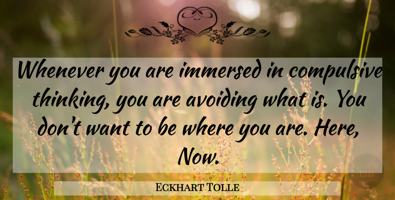Eckhart Tolle Quote About Thinking, Want, Where You Are: Whenever You Are Immersed In...