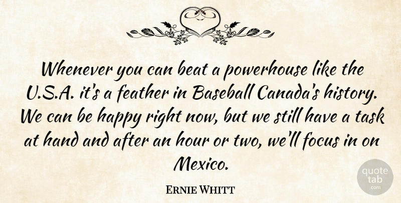 Ernie Whitt Quote About Baseball, Beat, Feather, Focus, Hand: Whenever You Can Beat A...
