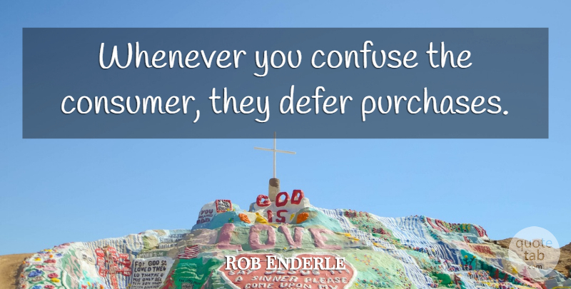 Rob Enderle Quote About Confuse, Whenever: Whenever You Confuse The Consumer...