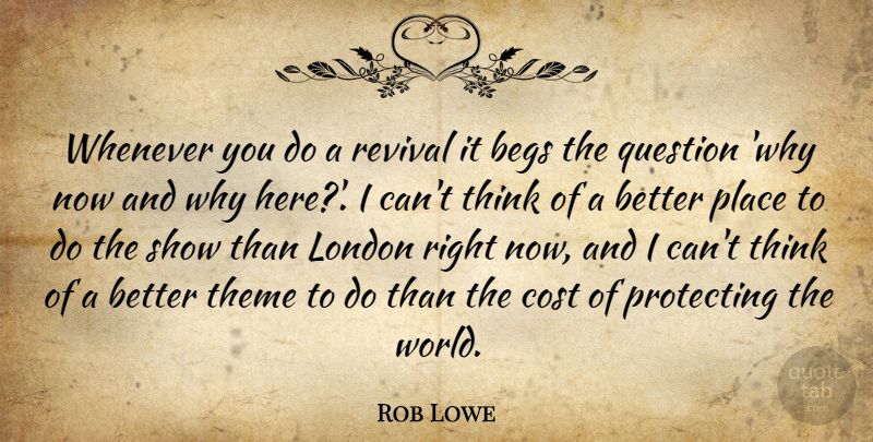 Rob Lowe Quote About Cost, London, Protecting, Question, Revival: Whenever You Do A Revival...