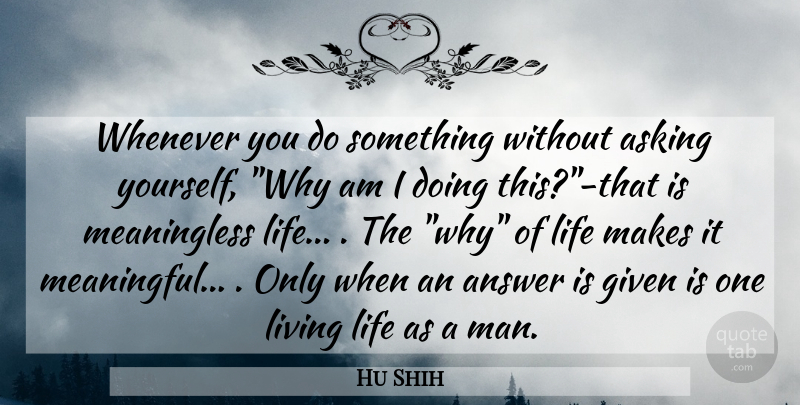 Hu Shih Quote About Meaningful, Live Life, Men: Whenever You Do Something Without...