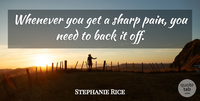 Stephanie Rice Quote About Pain, Needs: Whenever You Get A Sharp...