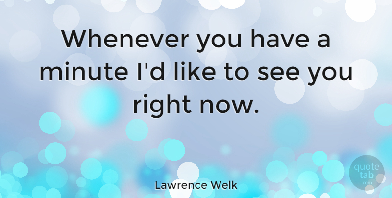 Lawrence Welk Quote About undefined: Whenever You Have A Minute...