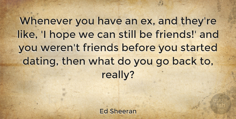 Ed Sheeran Quote About Dating, Stills, Exes: Whenever You Have An Ex...