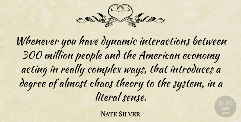 Nate Silver Quote About People, Acting, Degrees: Whenever You Have Dynamic Interactions...