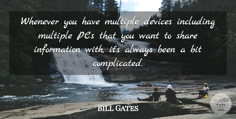 Bill Gates Quote About Want, Information, Complicated: Whenever You Have Multiple Devices...