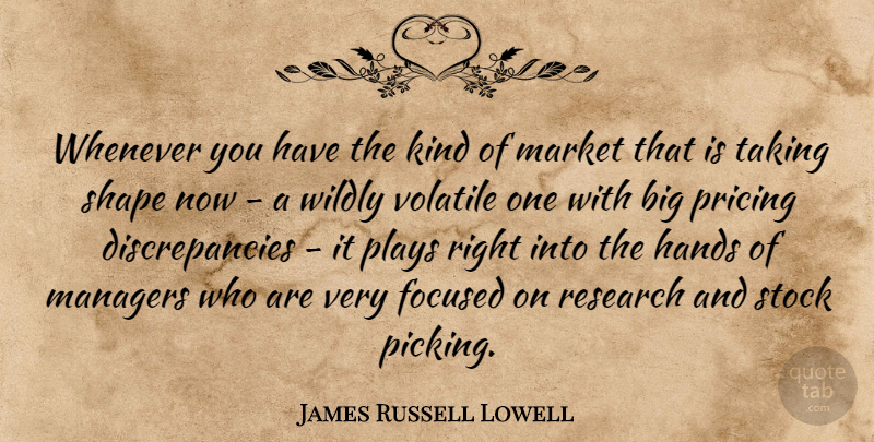 James Russell Lowell Quote About Hands, Play, Research: Whenever You Have The Kind...