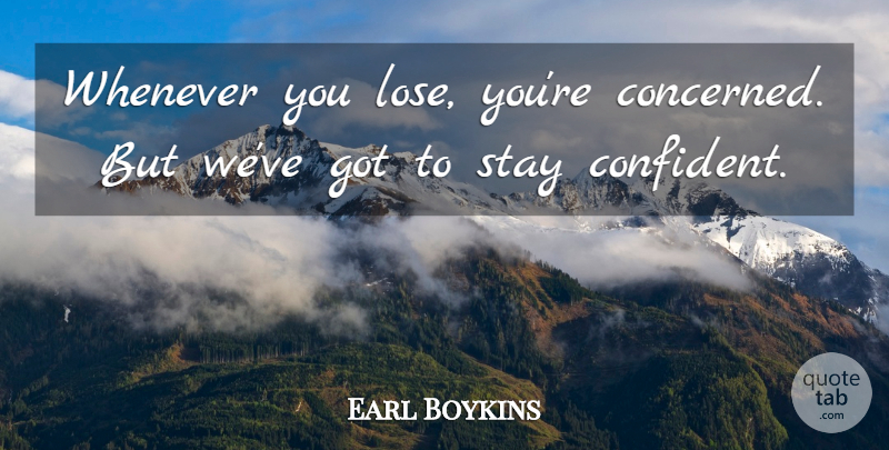 Earl Boykins Quote About Stay, Whenever: Whenever You Lose Youre Concerned...