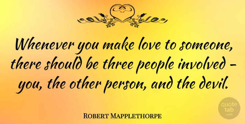 Robert Mapplethorpe Quote About People, Making Love, Devil: Whenever You Make Love To...