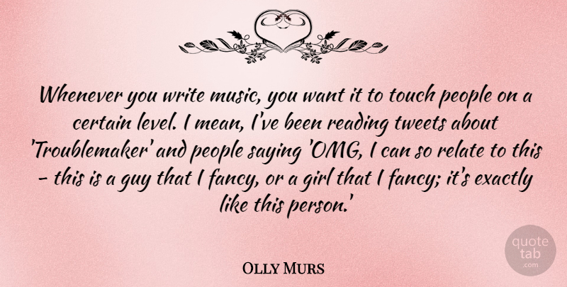 Olly Murs Quote About Certain, Exactly, Guy, Music, People: Whenever You Write Music You...