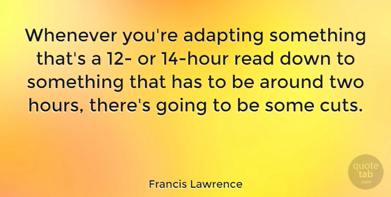 Francis Lawrence Quote About Whenever: Whenever Youre Adapting Something Thats...