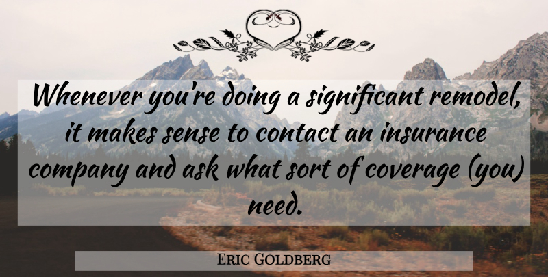 Eric Goldberg Quote About Ask, Company, Contact, Coverage, Insurance: Whenever Youre Doing A Significant...