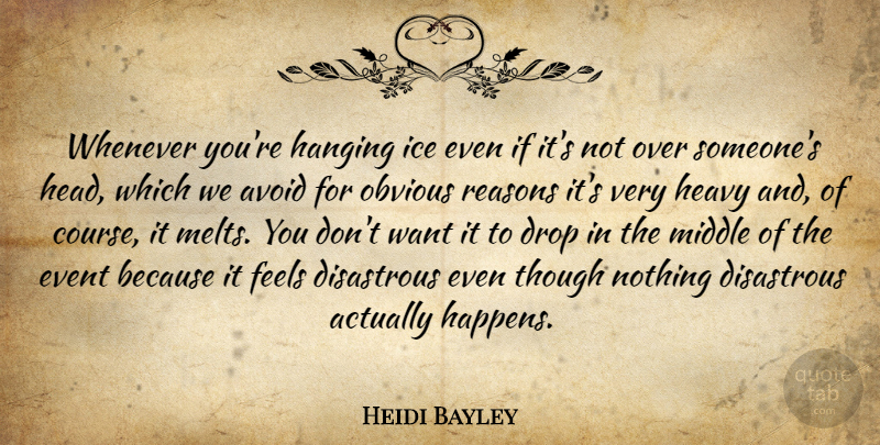 Heidi Bayley Quote About Avoid, Disastrous, Drop, Event, Feels: Whenever Youre Hanging Ice Even...