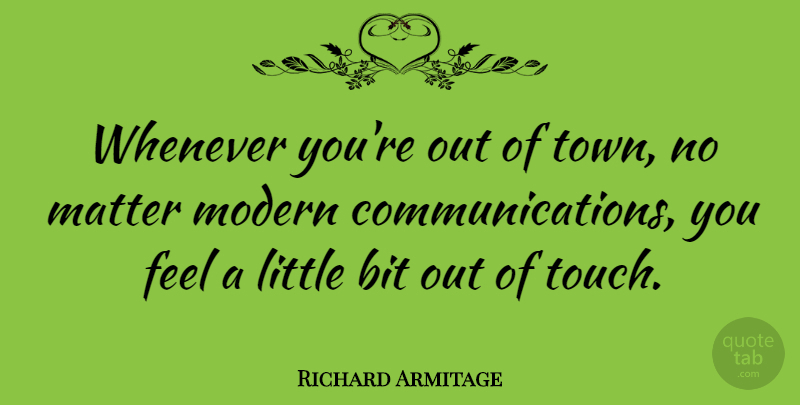 Richard Armitage Quote About Bit, Whenever: Whenever Youre Out Of Town...
