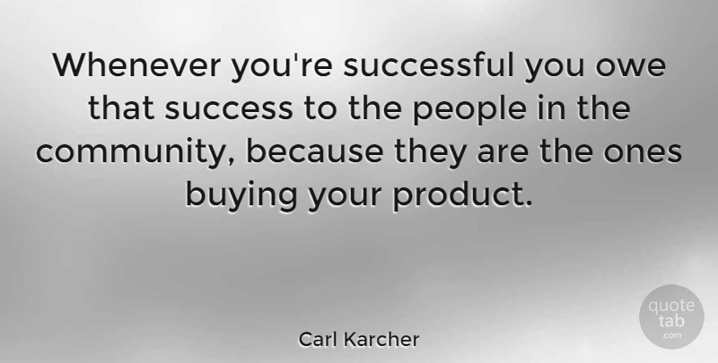 Carl Karcher Quote About Successful, People, Community: Whenever Youre Successful You Owe...