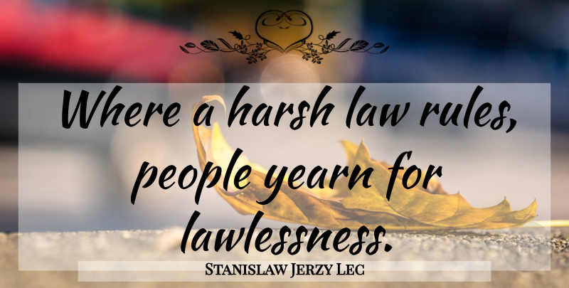 Stanislaw Jerzy Lec Quote About Law, People, Lawlessness: Where A Harsh Law Rules...