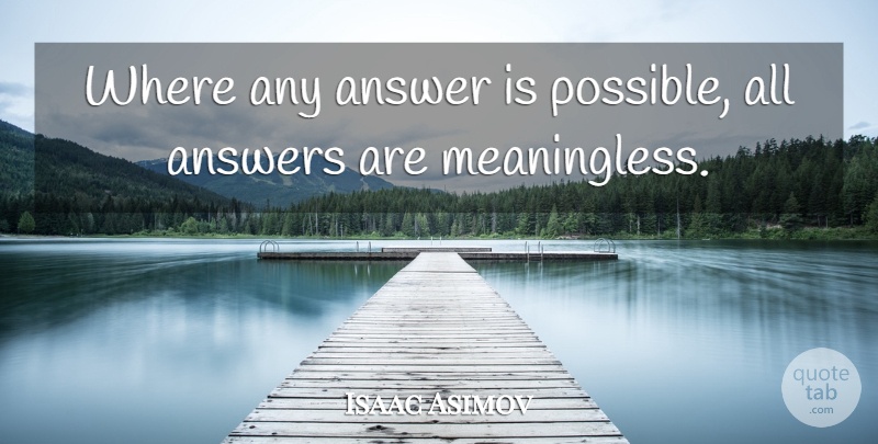 Isaac Asimov Quote About Science, Answers, Possibility: Where Any Answer Is Possible...