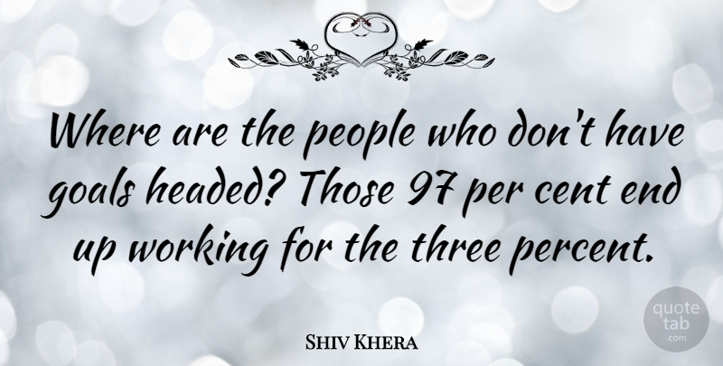 Shiv Khera Quote About Goal, People, Three: Where Are The People Who...