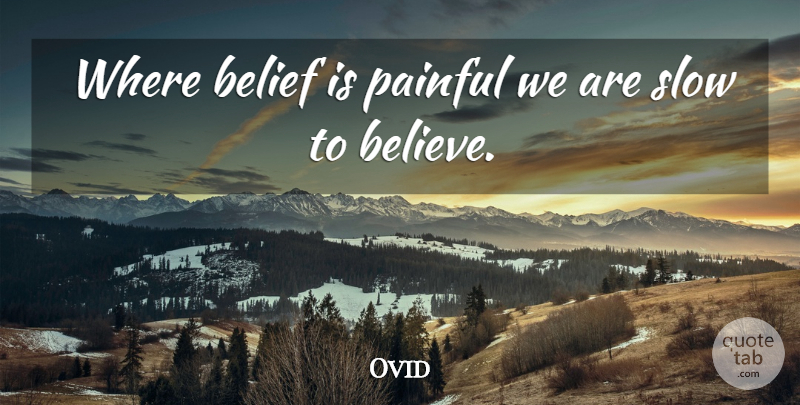 Ovid Quote About Pain, Believe, Belief: Where Belief Is Painful We...