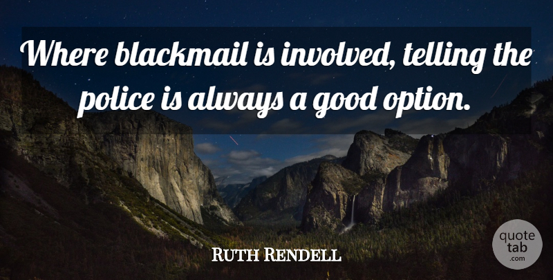 Ruth Rendell Quote About Good, Telling: Where Blackmail Is Involved Telling...