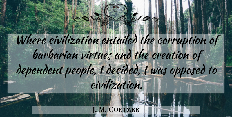 J. M. Coetzee Quote About Civilization, People, Barbarians: Where Civilization Entailed The Corruption...