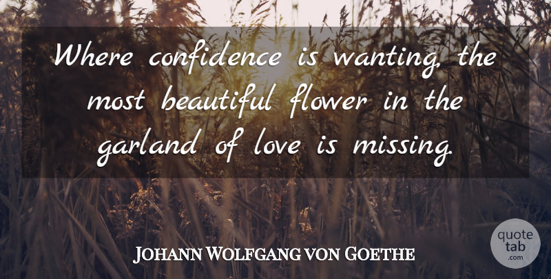 Johann Wolfgang von Goethe Quote About Love, Beautiful, Flower: Where Confidence Is Wanting The...