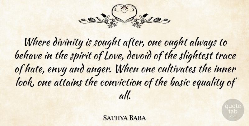 Sathya Baba Quote About Attains, Basic, Behave, Conviction, Cultivates: Where Divinity Is Sought After...
