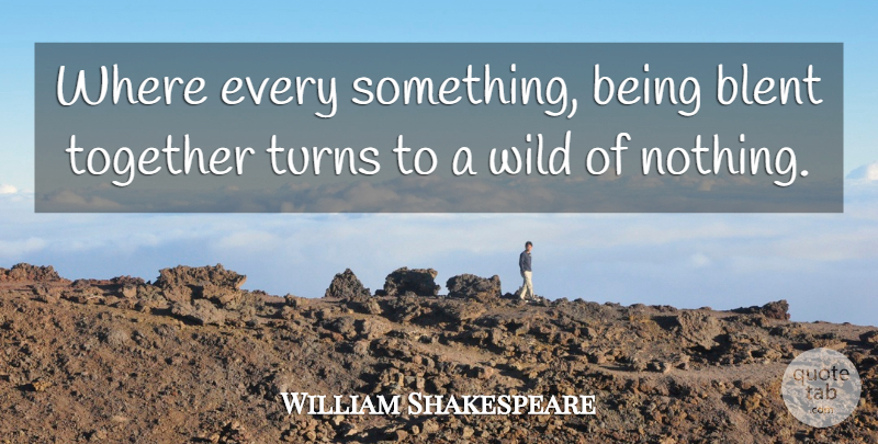 William Shakespeare Quote About Together, Turns, Nothingness: Where Every Something Being Blent...