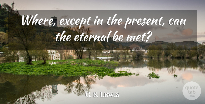 C. S. Lewis Quote About Mets, Eternal: Where Except In The Present...