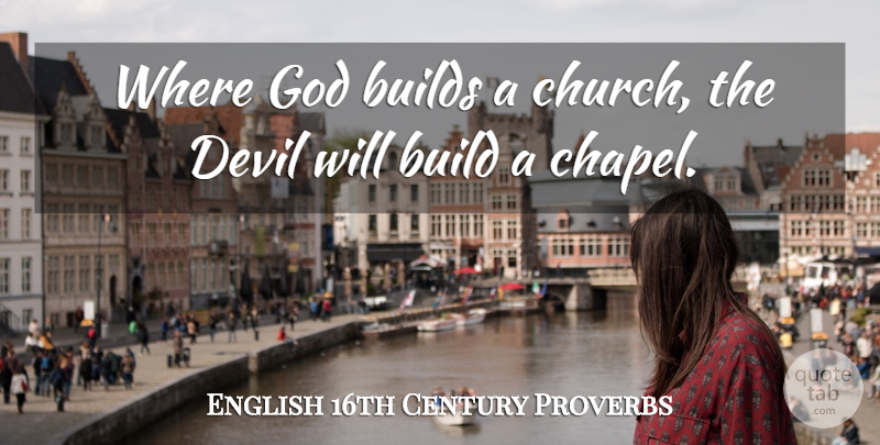 English 16th Century Proverbs Quote About Builds, Devil, God, Proverbs: Where God Builds A Church...