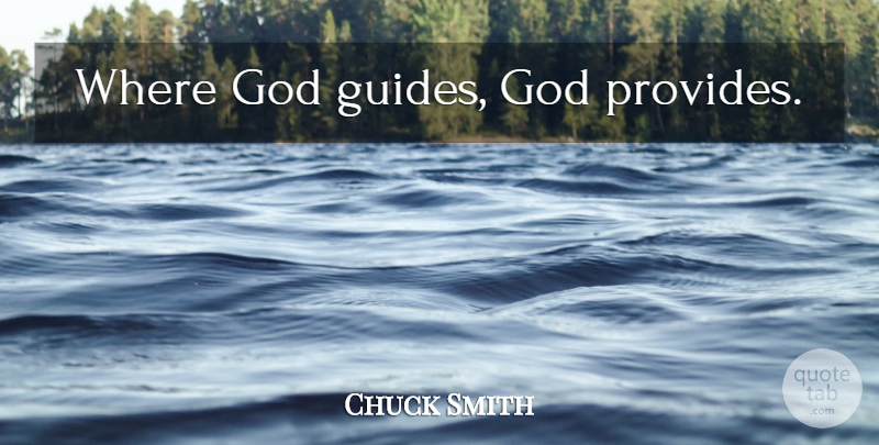 Chuck Smith Quote About Guides, God Provides: Where God Guides God Provides...