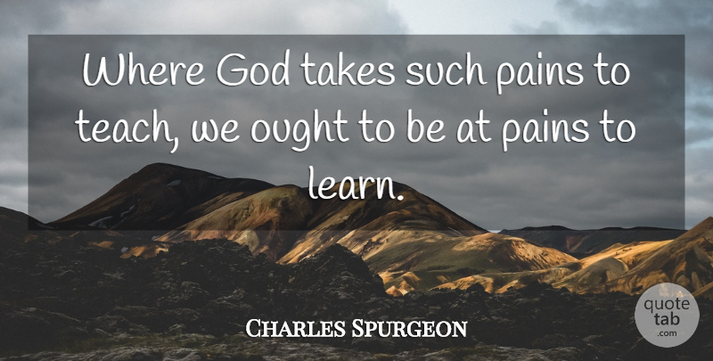 Charles Spurgeon Quote About God, Pain, Teach: Where God Takes Such Pains...