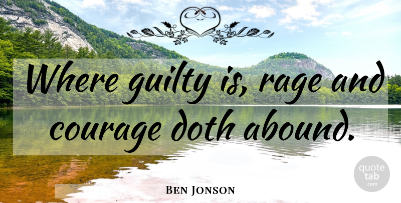 Ben Jonson Quote About Guilt, Guilty, Shame: Where Guilty Is Rage And...