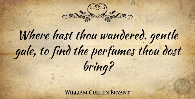 William Cullen Bryant Quote About Dost, Gentle, Perfumes, Thou: Where Hast Thou Wandered Gentle...