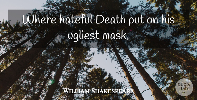 William Shakespeare Quote About Death, Hateful, Mask: Where Hateful Death Put On...