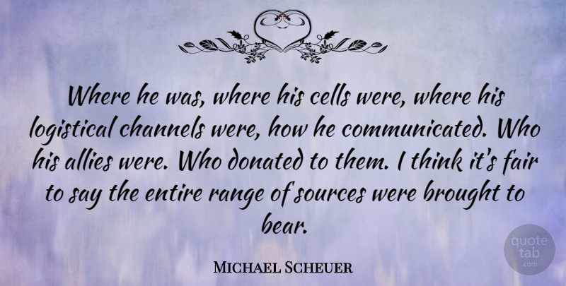Michael Scheuer Quote About Allies, Brought, Channels, Donated, Entire: Where He Was Where His...