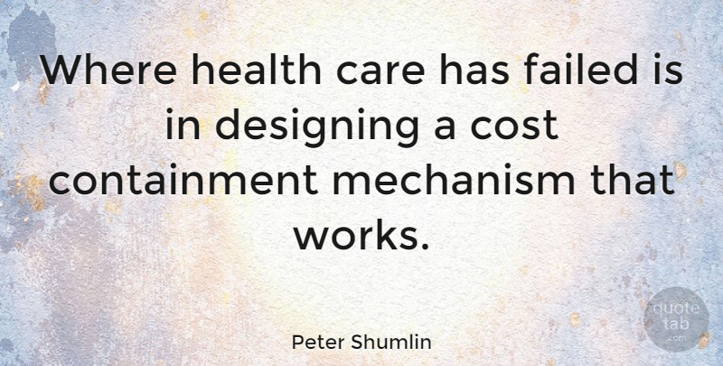 Peter Shumlin Quote About Design, Care, Cost: Where Health Care Has Failed...