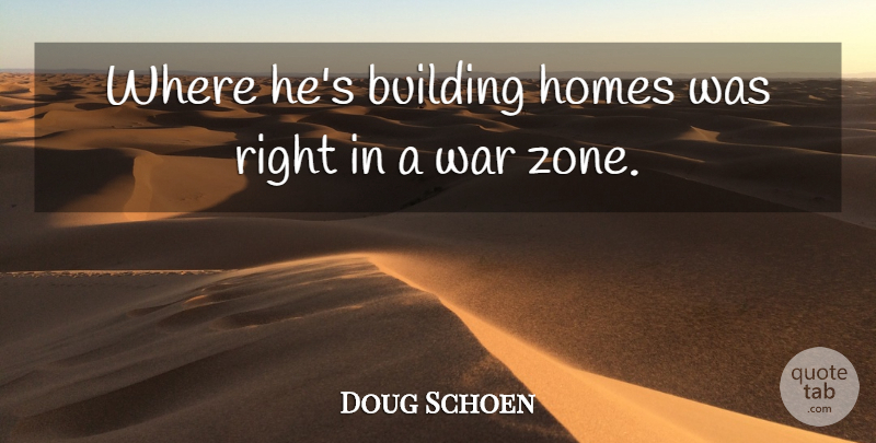 Doug Schoen Quote About Building, Homes, War: Where Hes Building Homes Was...