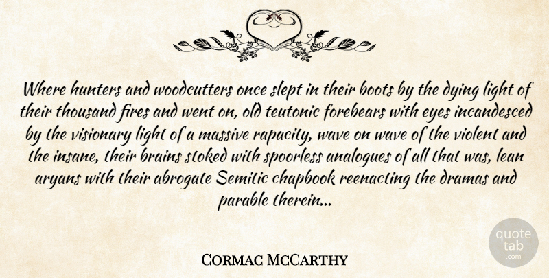 Cormac McCarthy Quote About Drama, Eye, Light: Where Hunters And Woodcutters Once...