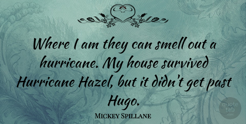 Mickey Spillane Quote About Past, Smell, House: Where I Am They Can...