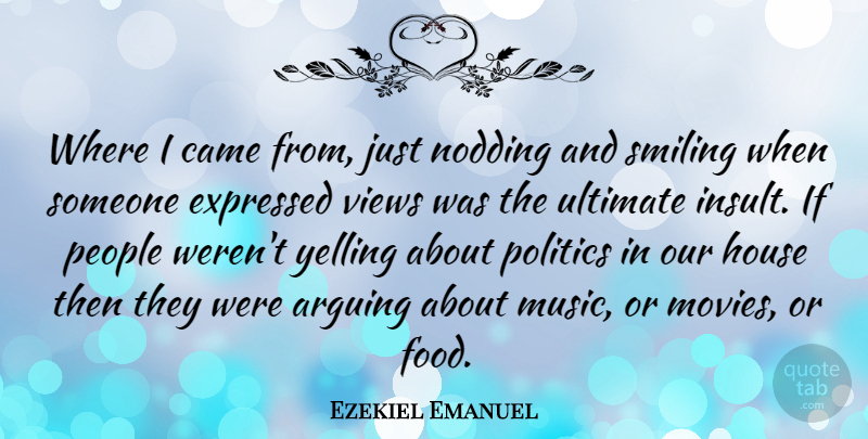 Ezekiel Emanuel Quote About Arguing, Came, Expressed, Food, House: Where I Came From Just...