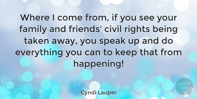 Cyndi Lauper Quote About Taken, Rights, Family And Friends: Where I Come From If...