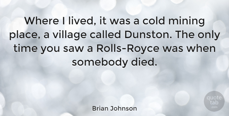 Brian Johnson Quote About Village, Saws, Cold: Where I Lived It Was...