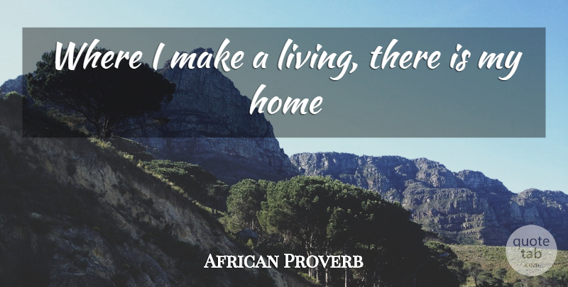 African Proverb Quote About Home: Where I Make A Living...