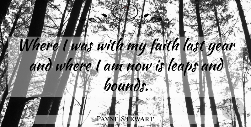 Payne Stewart Quote About Faith, Last, Leaps, Year: Where I Was With My...
