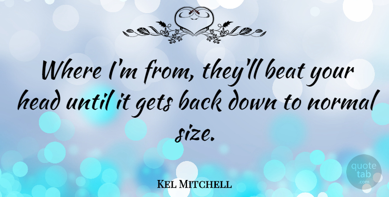 Kel Mitchell Quote About Gets, Normal, Until: Where Im From Theyll Beat...