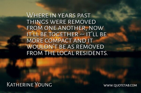 Katherine Young Quote About Compact, Local, Past, Together: Where In Years Past Things...
