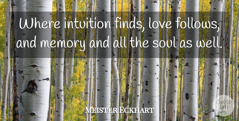 Meister Eckhart Quote About Memories, Finding Love, Soul: Where Intuition Finds Love Follows...